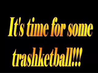 It's time for some trashketball!!!