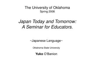 The University of Oklahoma Spring 2008 Japan Today and Tomorrow: A Seminar for Educators .