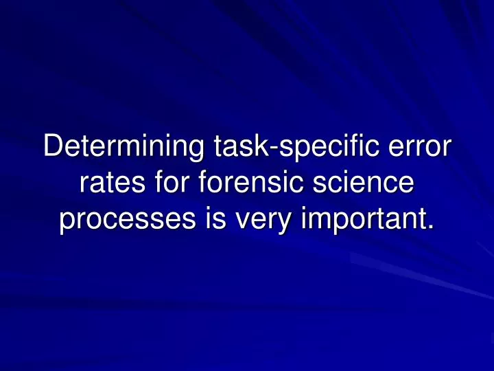 determining task specific error rates for forensic science processes is very important
