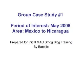 Group Case Study #1 Period of Interest: May 2008 Area: Mexico to Nicaragua