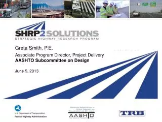 Greta Smith, P.E. Associate Program Director, Project Delivery AASHTO Subcommittee on Design