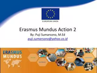 Erasmus Mundus Action 2 By: Puji Sumarsono, M.Ed puji.sumarsono@yahoo.co.id