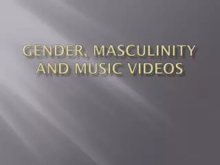 Gender, masculinity and music videos