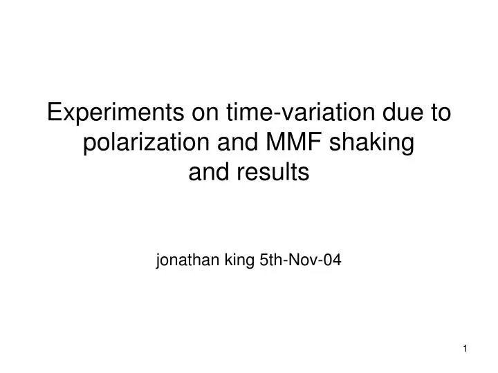 experiments on time variation due to polarization and mmf shaking and results