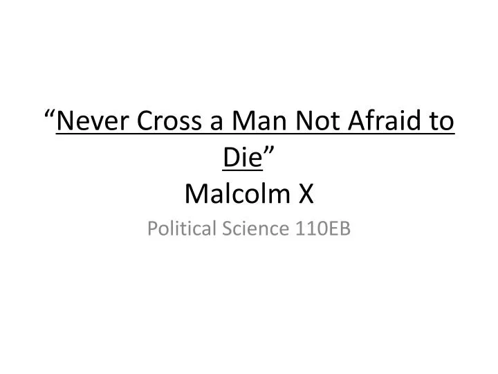 never cross a man not afraid to die malcolm x