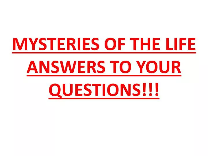 mysteries of the life answers to your questions