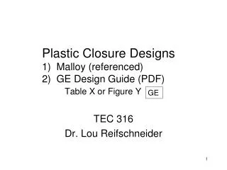 Plastic Closure Designs 1) Malloy (referenced) 2) GE Design Guide (PDF) Table X or Figure Y