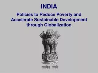 INDIA Policies to Reduce Poverty and Accelerate Sustainable Development through Globalization