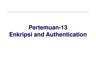 Pertemuan-13 Enkripsi and Authentication