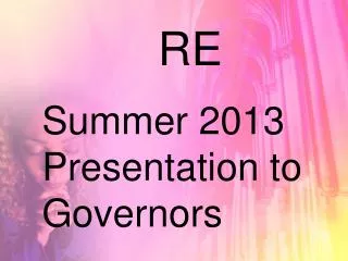 Summer 2013 Presentation to Governors