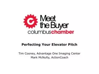 Perfecting Your Elevator Pitch Tim Cooney, Advantage One Imaging Center Mark McNulty, ActionCoach