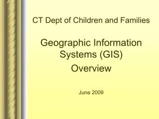 CT Dept of Children and Families Geographic Information Systems (GIS) Overview June 2009
