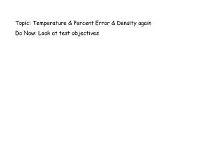 Topic: Temperature &amp; Percent Error &amp; Density again Do Now: Look at test objectives