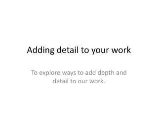 Adding detail to your work