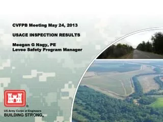 CVFPB Meeting May 24, 2013 USACE INSPECTION RESULTS Meegan G Nagy, PE Levee Safety Program Manager