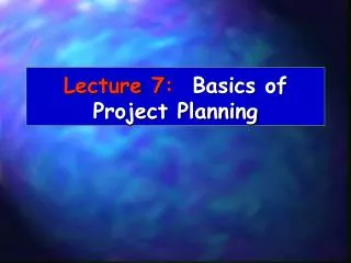 Lecture 7: Basics of Project Planning