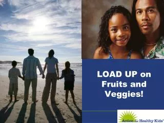 LOAD UP on Fruits and Veggies!