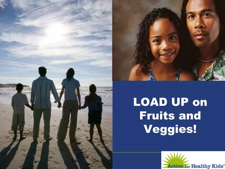 load up on fruits and veggies