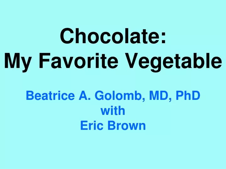 chocolate my favorite vegetable beatrice a golomb md phd with eric brown