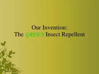 Our Invention: The GREEN Insect Repellent