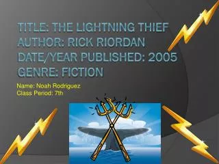 Title: The Lightning Thief Author: Rick Riordan Date/Year Published: 2005 Genre: Fiction