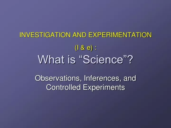 investigation and experimentation i e what is science