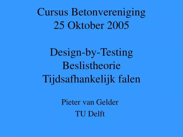 cursus betonvereniging 25 oktober 2005 design by testing beslistheorie tijdsafhankelijk falen