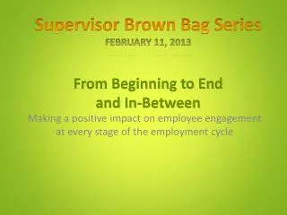 supervisor brown bag series february 11 2013 from beginning to end and in between