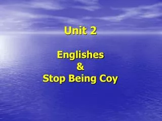 Unit 2 Englishes &amp; Stop Being Coy