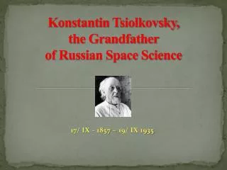 Konstantin Tsiolkovsky , the Grandfather of Russian Space Science