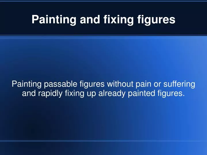 painting passable figures without pain or suffering and rapidly fixing up already painted figures