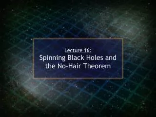 Lecture 16: Spinning Black Holes and the No-Hair Theorem