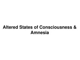 Altered States of Consciousness &amp; Amnesia