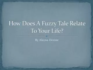 How Does A Fuzzy Tale Relate T o Your Life?