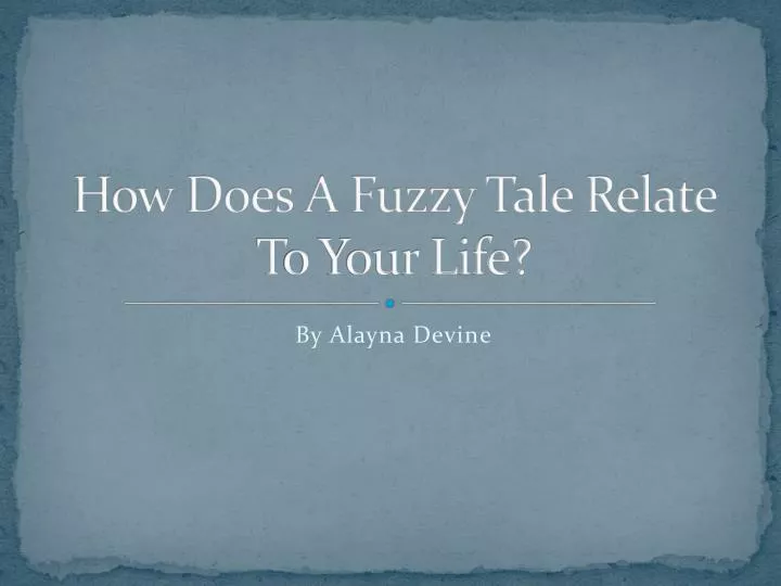 how does a fuzzy tale relate t o your life