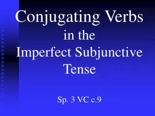 Conjugating Verbs in the Imperfect Subjunctive Tense Sp. 3 VC c.9