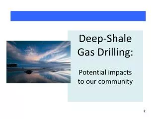 Deep-Shale Gas Drilling: Potential impacts to our community