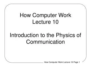 How Computer Work Lecture 10 Introduction to the Physics of Communication