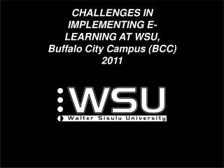 CHALLENGES IN IMPLEMENTING E-LEARNING AT WSU, Buffalo City Campus (BCC) 2011