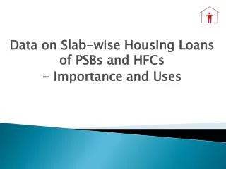 Data on Slab-wise Housing Loans of PSBs and HFCs - Importance and Uses