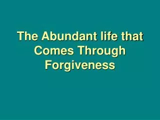 The Abundant life that Comes Through Forgiveness