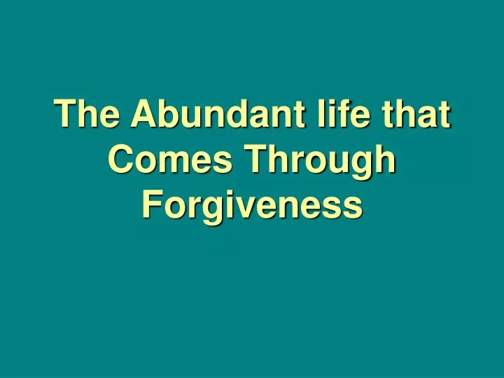 the abundant life that comes through forgiveness