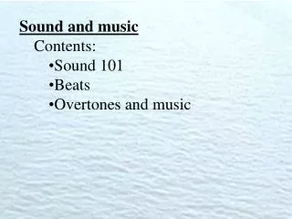 Sound and music Contents: Sound 101 Beats Overtones and music