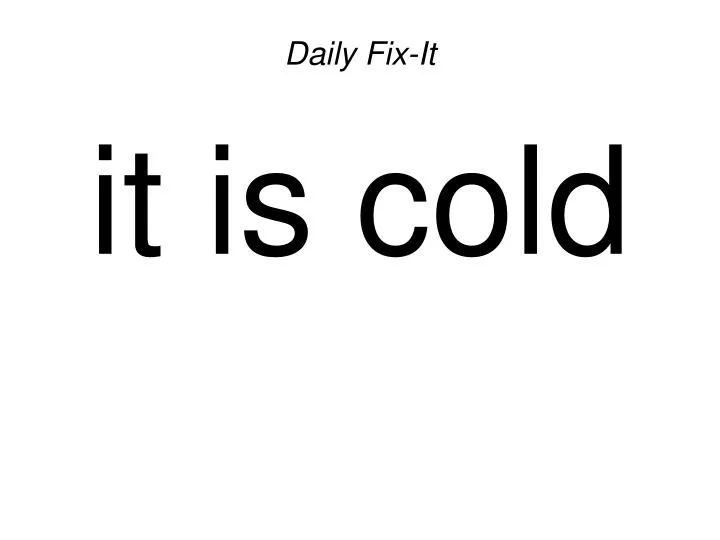 daily fix it it is cold