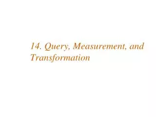 14. Query, Measurement, and Transformation