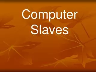 Computer Slaves