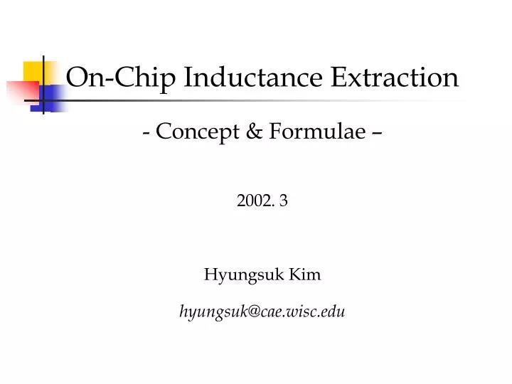 on chip inductance extraction concept formulae 2002 3 hyungsuk kim hyungsuk@cae wisc edu