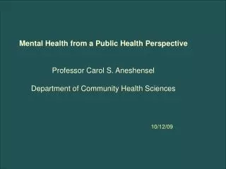 Mental Health from a Public Health Perspective Professor Carol S. Aneshensel