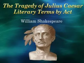 The Tragedy of Julius Caesar Literary Terms by Act