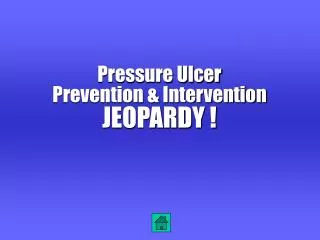 Pressure Ulcer Prevention &amp; Intervention JEOPARDY !